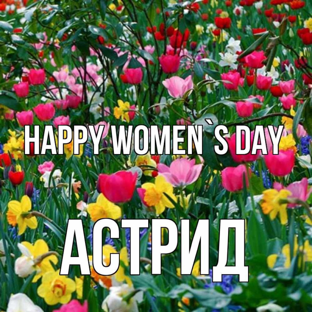 Greetings card с именем, Астрид happy women`s day с международным женским днем поздравления для женщины Greetings with text for free download 